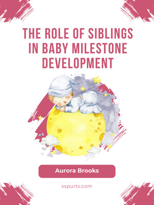 cover image of The Role of Siblings in Baby Milestone Development